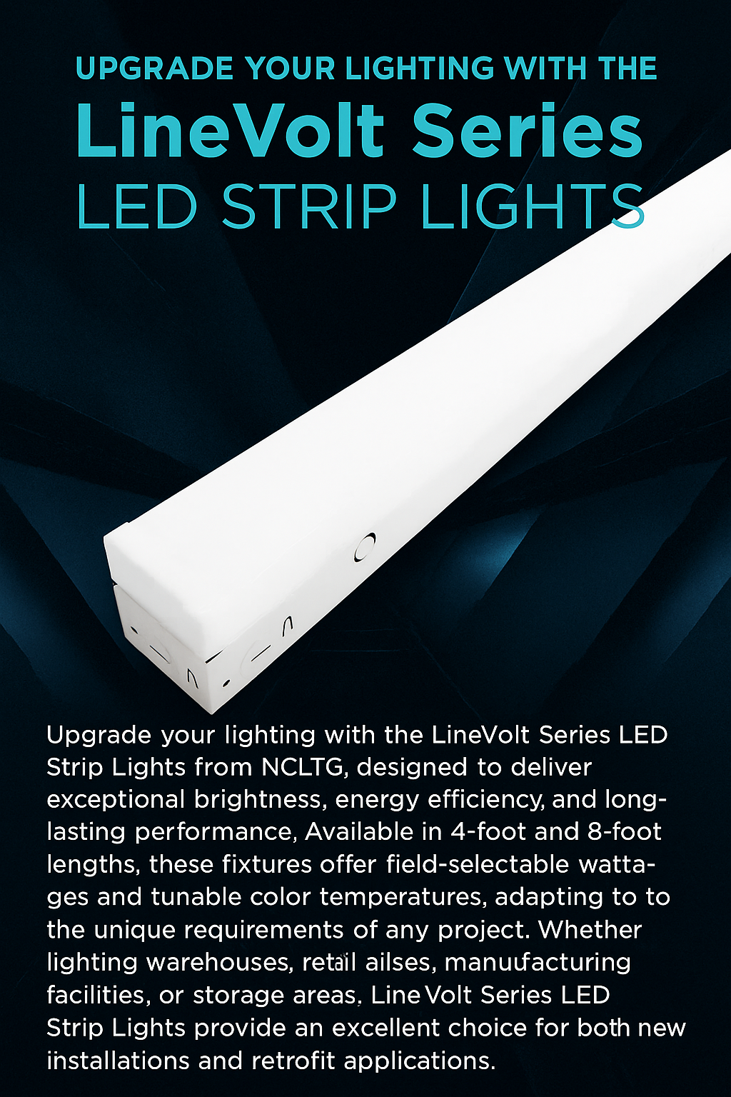 Infographic introducing LineVolt Series LED Strip Lights from NCLTG. Offered in 4-ft and 8-ft lengths, these commercial linear fixtures feature field-selectable wattages and tunable color temperatures to match project requirements. Designed for warehouses, retail aisles, manufacturing facilities, and storage areas, LineVolt strips deliver uniform, energy-efficient illumination with durable construction for both new installations and retrofit applications.
