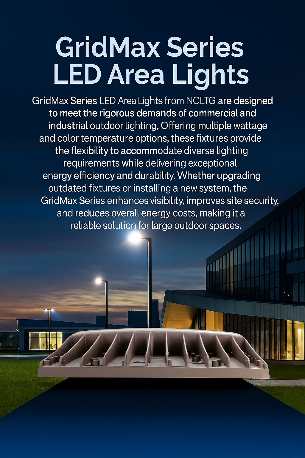 Infographic explaining why to choose the GridMax Series LED Area Lights from NCLTG: purpose-built for the rigorous demands of commercial and industrial outdoor environments; multiple wattage and color temperature options provide flexibility for diverse lighting requirements; exceptional energy efficiency reduces costs while maintaining superior brightness; uniform illumination improves visibility and strengthens site security.