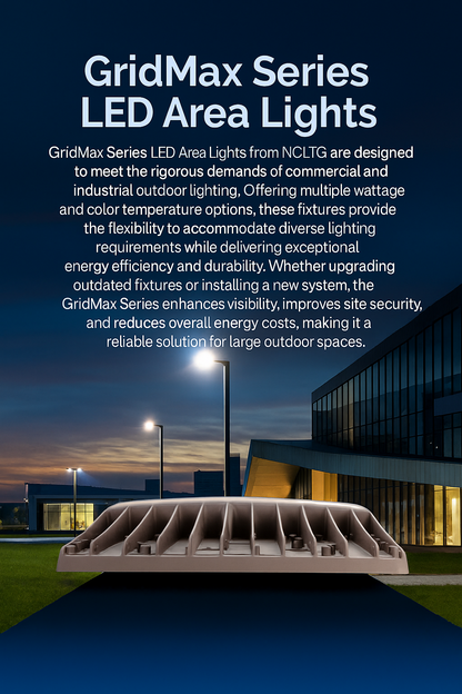 Infographic explaining why to choose the GridMax Series LED Area Lights from NCLTG: purpose-built for the rigorous demands of commercial and industrial outdoor environments; multiple wattage and color temperature options provide flexibility for diverse lighting requirements; exceptional energy efficiency reduces costs while maintaining superior brightness; uniform illumination improves visibility and strengthens site security.